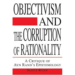 Objectivism and the Corruption of Rationality: A Critique of Ayn Rand's Epistemology