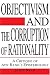 Objectivism and the Corruption of Rationality: A Critique of Ayn Rand's Epistemology