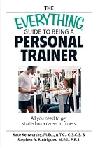 The Everything Guide To Being A Personal Trainer: All You Need to Get Started on a Career in Fitness