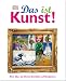 Das ist Kunst! Alles �ber ber�