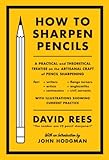 How to Sharpen Pencils: A Practical & Theoretical Treatise on the Artisanal Craft of Pencil Sharpening for Writers, Artists, Contractors, Flange Turners, Anglesmiths, & Civil Servants