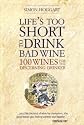 Life's Too Short to Drink Bad Wine: 100 wines for the discerning drinker