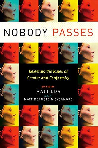 Nobody Passes: Rejecting the Rules of Gender and Conformity, by Matt Bernstein Sycamore