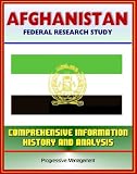 Afghanistan: Federal Research Study and Country Profile with Comprehensive Information, History, and Analysis - Taliban, War, Terrorism, History, Politics, Economy