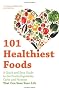 101 Healthiest Foods: A Quick and Easy Guide to the Fruits, Vegetables, Carbs and Proteins That Can Save Your Life