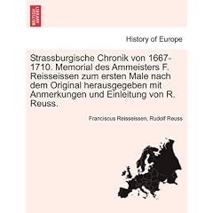 Strassburgische Chronik von 1667-1710. Memorial des Ammeisters F. Reisseissen zum ersten Male nach dem Original herausgegeben mit Anmerkungen und Einleitung von R. Reuss