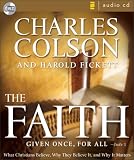 The Faith: What Christians Believe, Why They Believe It, and Why It Matters Charles W. Colson, Harold Fickett