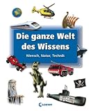 Die ganze Welt des Wissens: Mensch, Natur , Technik - 