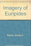 The imagery of Euripides : a study in the dramatic use of pictorial language