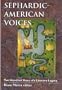 Sephardic-American Voices: Two Hundred Years of a Literary Legacy (Brandeis Series in American Jewish History, Culture and Life)