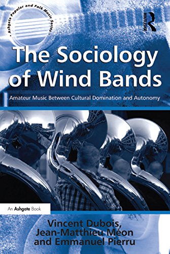 The Sociology of Wind Bands: Amateur Music Between Cultural Domination and Autonomy (Ashgate Popular and Folk Music)