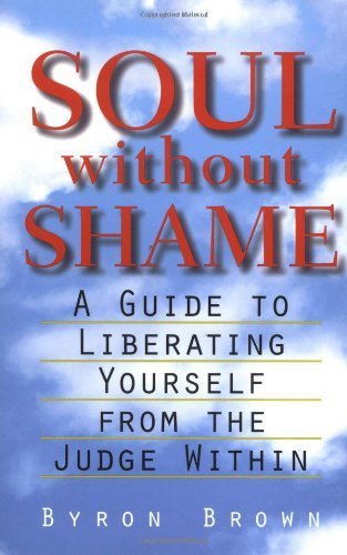 Soul without Shame: A Guide to Liberating Yourself from the Judge Within by Byron Brown (1998-12-01)
