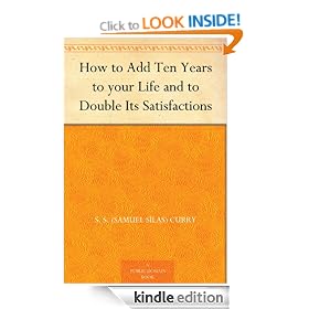 How to Add Ten Years to your Life and to Double Its Satisfactions