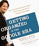 Getting Organized in the Google Era: How to Get Stuff out of Your Head, Find It When You Need It, and Get It Done Right