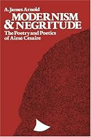 Modernism & Negritude: The Policies and Poetics of Aime Cesaire