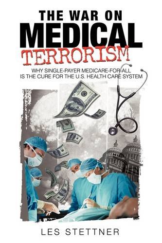 the war on medical terrorism why single payer medicare for all is the cure for the us healthcare system