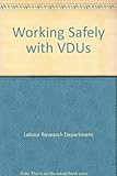 Working safely with VDUs : LRD's guide to the law and best practice