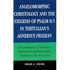 Angelomorphic Christology and the Exegesis of Psalm 8:5 in Tertullian's Adversus Praxean: An Examination of Tertullian's Reluctance to Attribute Angelic Properties to the Son of God
