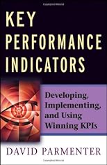 Key Performance Indicators (KPI): Developing, Implementing,and Using Winning KPIs
