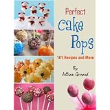 Perfect Cake Pops. 101 Recipes and More