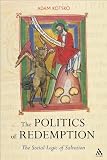 The politics of redemption : the social logic of salvation