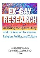 Ex-Gay Research: Analyzing the Spitzer Study And Its Relation to Science, Religion, Politics, and Culture