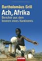 Ach, Afrika: Berichte aus dem Inneren eines Kontinents