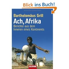 Ach, Afrika: Berichte aus dem Inneren eines Kontinents