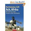 Ach, Afrika: Berichte aus dem Inneren eines Kontinents