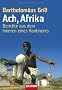 Ach, Afrika: Berichte aus dem Inneren eines Kontinents