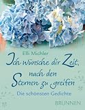 Ich w&uuml;nsche dir Zeit, nach den Sternen zu greifen: Die sch&ouml;nsten Gedichte
