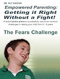 Empowered Parenting: Getting it Right Without a Fight! The Fears Challenge (birth to age 6)