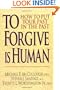 To Forgive Is Human: How to Put Your Past in the Past