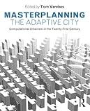 Masterplanning the adaptive city : computational urbanism in the twenty-first century