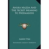 Ahura Mazda And The Secret Meaning To Freemasons by Albert Pike