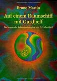 Auf einem Raumschiff mit Gurdjieff: Philosophie und Kosmologie von G - I - Gurdjieff - Bruno Martin