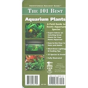 The 101 Best Aquarium Plants: How to Choose Hardy, Vibrant, Eye-Catching Species That Will Thrive in Your Home Aquarium (Adventurous Aquarist Guide)