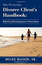 The Tennessee Divorce Client's Handbook: What Every Divorcing Spouse Needs to Know The Tennessee Divorce Client's Handbook: What Every Divorcing Spouse Needs to Know