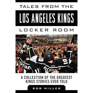 Tales from the Los Angeles Kings Locker Room: A Collection of the Greatest Kings Stories Ever Told (Tales from the Team)