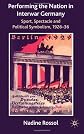 Performing the Nation in Interwar Germany: Sport, Spectacle and Political Symbolism, 1926-36