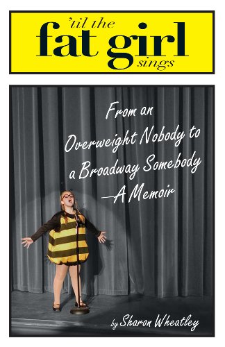 Til The Fat Girl Sings: From an Overweight Nobody to a Broadway Somebody-A Memoir