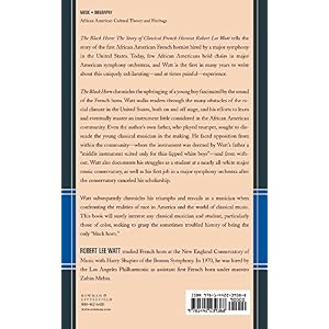 The Black Horn: The Story of Classical French Hornist Robert Lee Watt (African American Cultural Theory and Heritage)