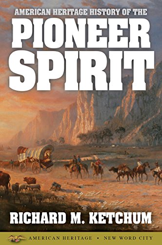 American Heritage History of the Pioneer Spirit, by Richard M. Ketchum American Heritage History of the Pioneer Spirit, by Richard M. Ketchum