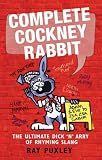 The Complete Cockney Rabbit: The Ultimate Dick 'n' Harry of Rhyming Slang