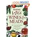 Making Wild Wines & Meads: 125 Unusual Recipes Using Herbs, Fruits, Flowers & More