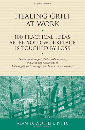 healing grief at work 100 practical ideas after your workplace is touched by loss healing your grieving heart