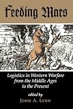 Feeding Mars: Logistics In Western Warfare From The Middle Ages To The Present (History and Warfare)