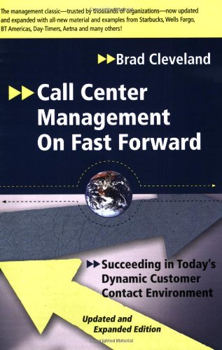 Call Center Management on Fast Forward: Succeeding in Today's Dynamic Customer Contact Environment (2nd Edition) Call Center Management on Fast Forward: Succeeding in Today's Dynamic Customer Contact Environment (2nd Edition)