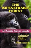 The Impenetrable Forest: My Gorilla Years in Uganda, Revised Edition