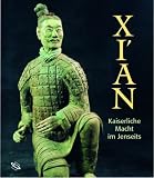 Xi'an - Kaiserliche Macht im Jenseits: Grabfunde und Tempelsch&auml;tze aus Chinas alter Hauptstadt - Ergebnisse der deutsch-chinesischen Zusammenarbeit im Kulturg&uuml;terschutz - 